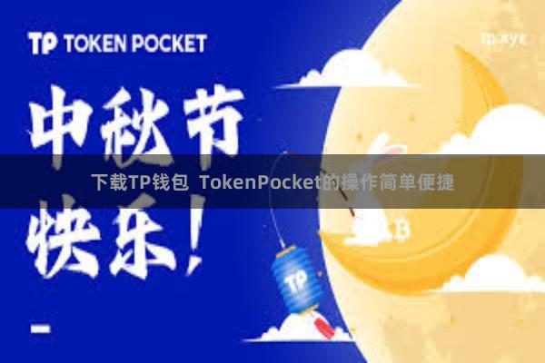 下载TP钱包 TokenPocket的操作简单便捷