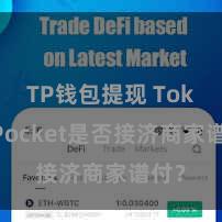 TP钱包提现 TokenPocket是否接济商家谱付？