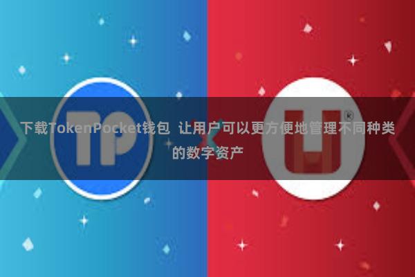 下载TokenPocket钱包  让用户可以更方便地管理不同种类的数字资产