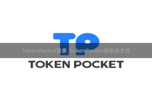 TokenPocket登录  TokenPocket都能够支持
