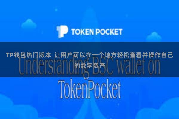 TP钱包热门版本  让用户可以在一个地方轻松查看并操作自己的数字资产