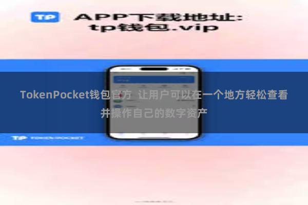 TokenPocket钱包官方  让用户可以在一个地方轻松查看并操作自己的数字资产